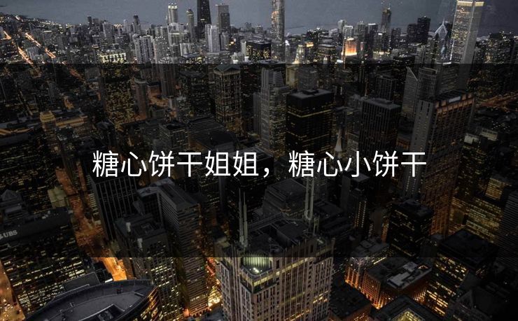 糖心饼干姐姐，糖心小饼干