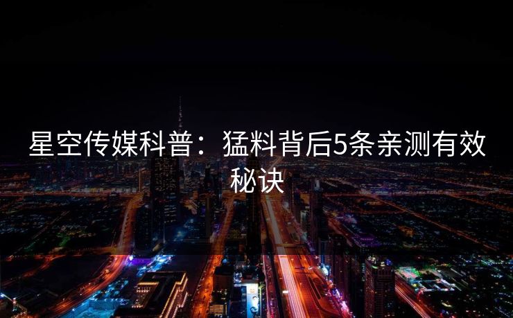 星空传媒科普：猛料背后5条亲测有效秘诀